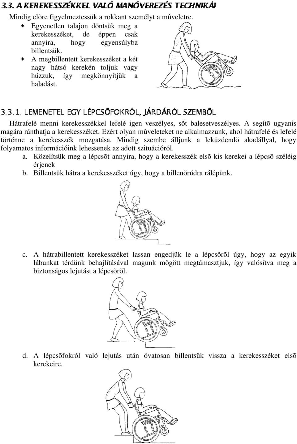 A megbillentett kerekesszéket a két nagy hátsó kerekén toljuk vagy k Y b \ a \ s \ b \ i c b ` g ˆ ^ t q h [ ] f b ] n e ] f b ^ _ \ a r t b húzzuk, így megkönnyítjük a haladást.