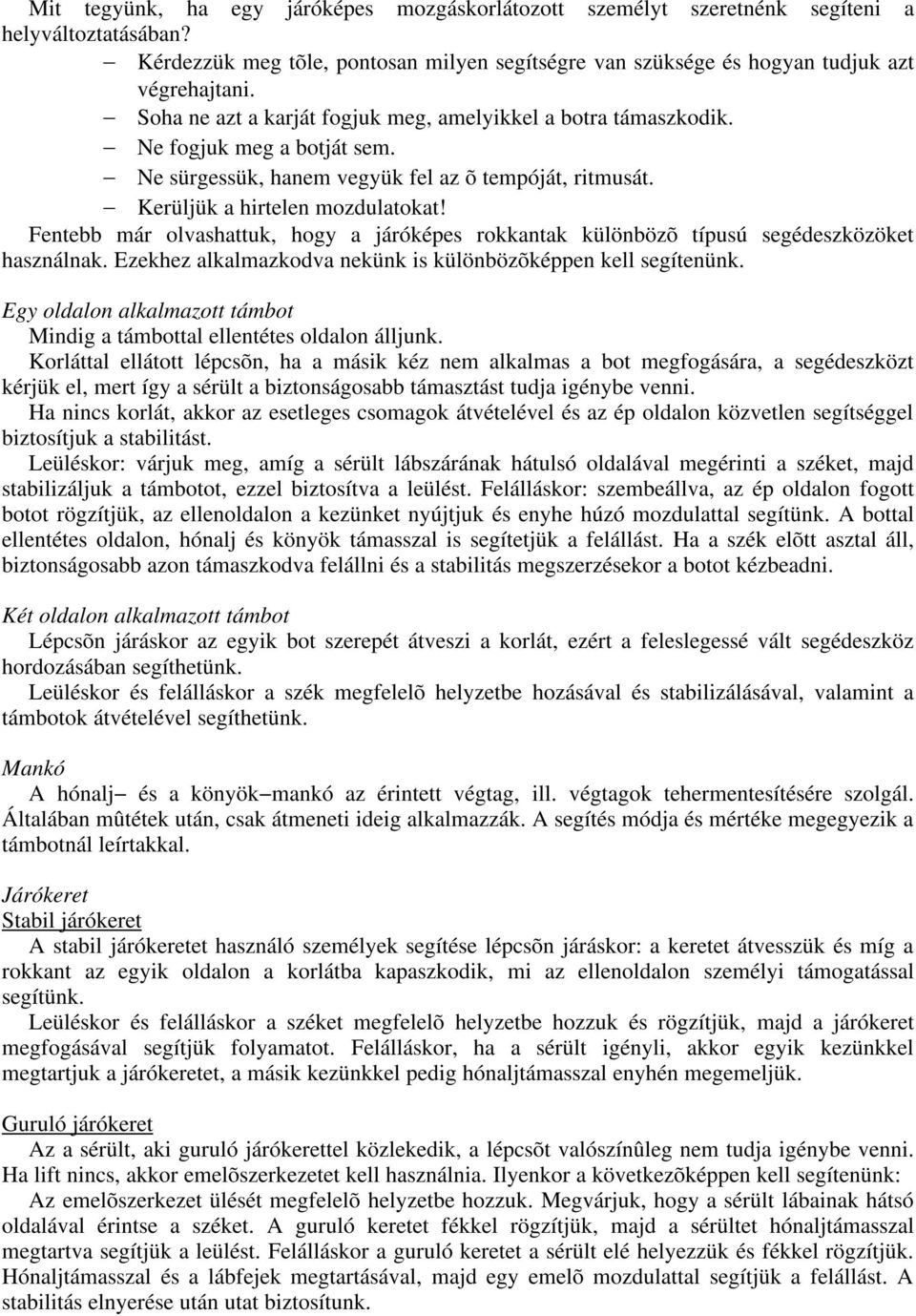 Fentebb már olvashattuk, hogy a járóképes rokkantak különbözõ típusú segédeszközöket használnak. Ezekhez alkalmazkodva nekünk is különbözõképpen kell segítenünk.