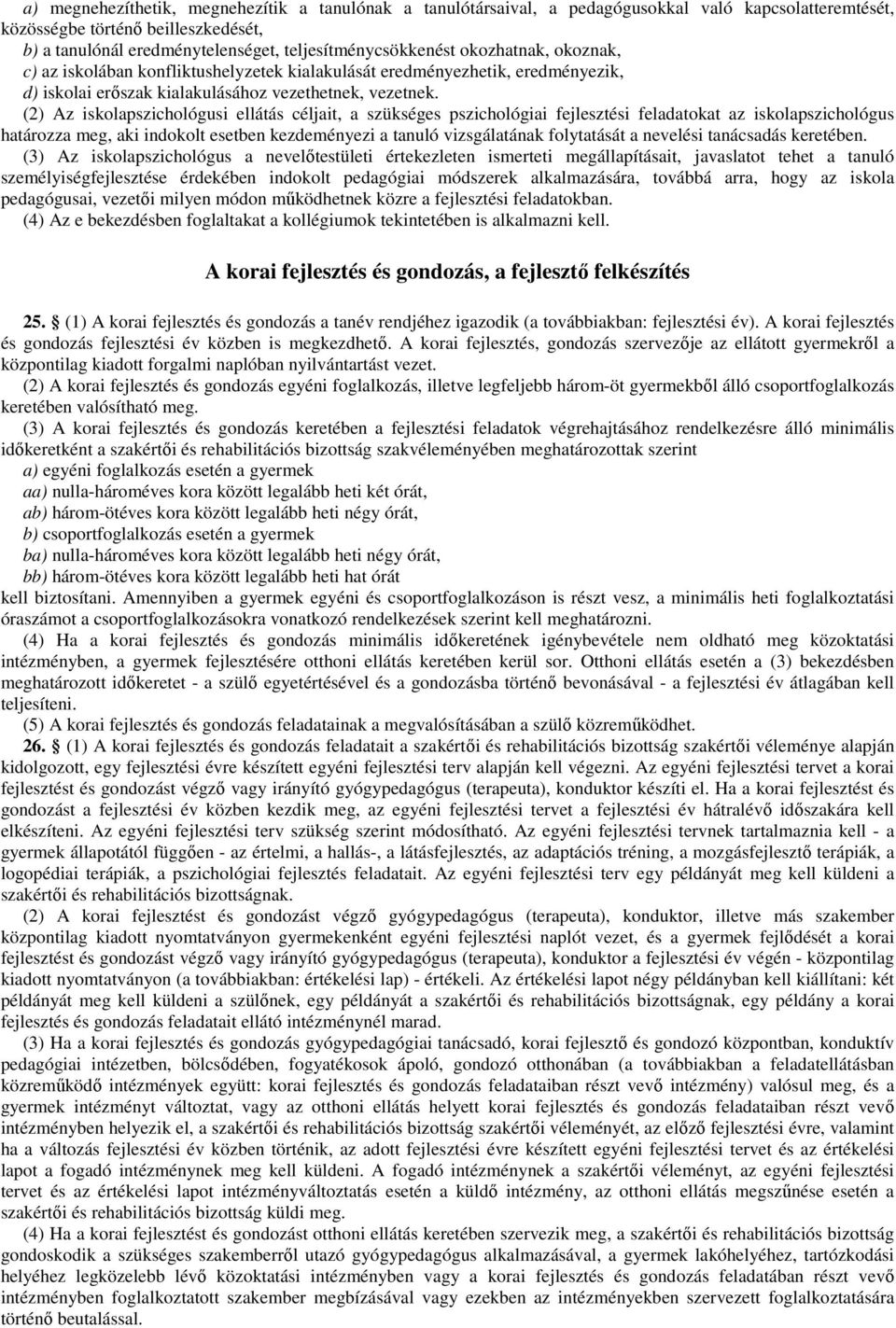 (2) Az iskolapszichológusi ellátás céljait, a szükséges pszichológiai fejlesztési feladatokat az iskolapszichológus határozza meg, aki indokolt esetben kezdeményezi a tanuló vizsgálatának folytatását