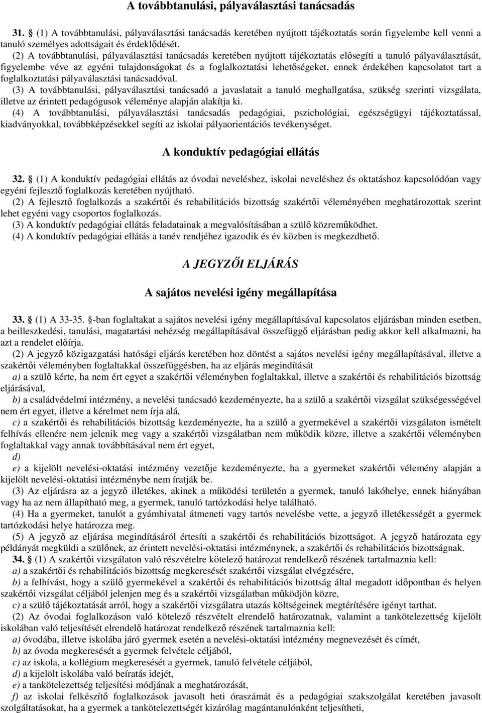 (2) A továbbtanulási, pályaválasztási tanácsadás keretében nyújtott tájékoztatás elısegíti a tanuló pályaválasztását, figyelembe véve az egyéni tulajdonságokat és a foglalkoztatási lehetıségeket,