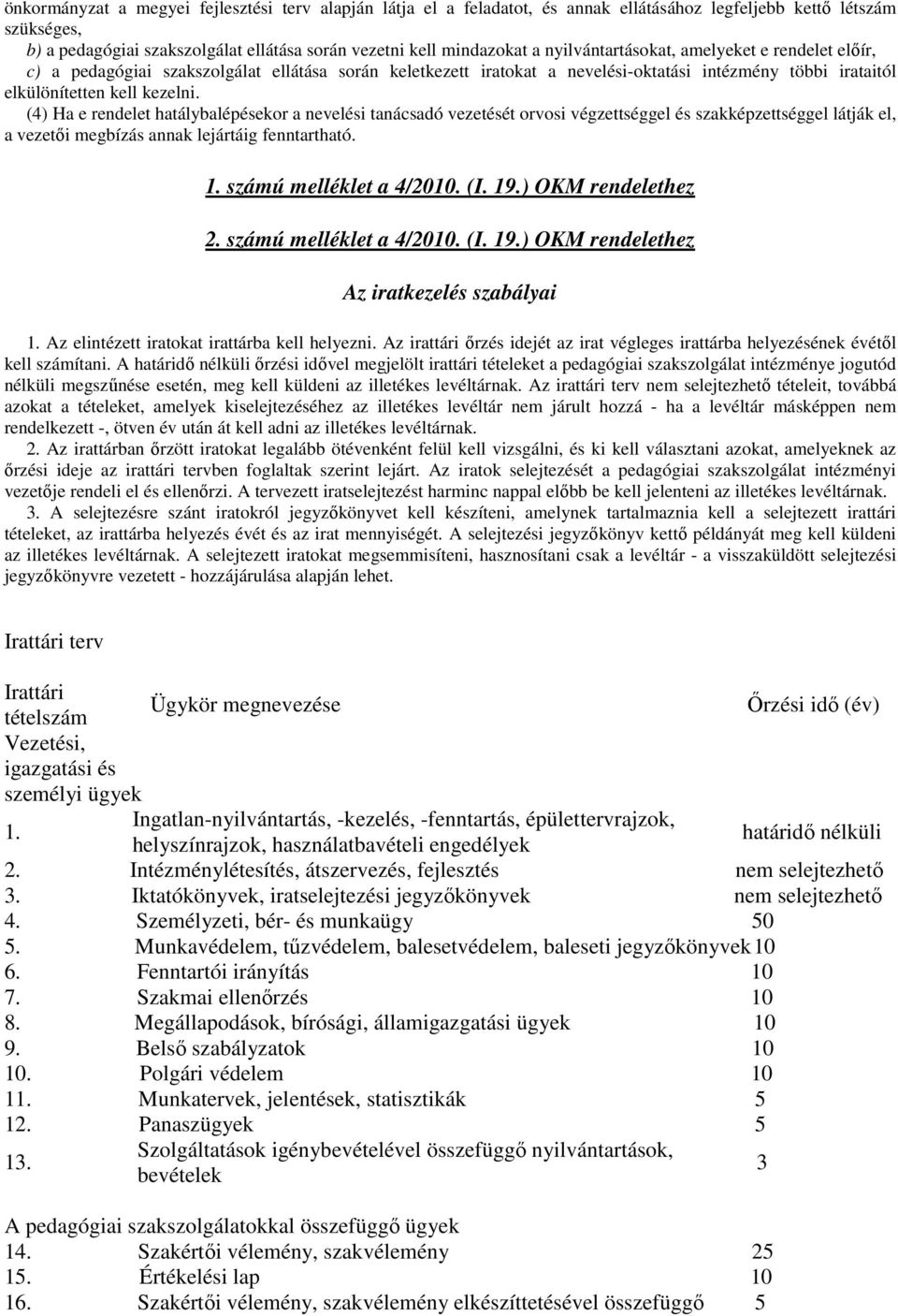 (4) Ha e rendelet hatálybalépésekor a nevelési tanácsadó vezetését orvosi végzettséggel és szakképzettséggel látják el, a vezetıi megbízás annak lejártáig fenntartható. 1. számú melléklet a 4/2010.