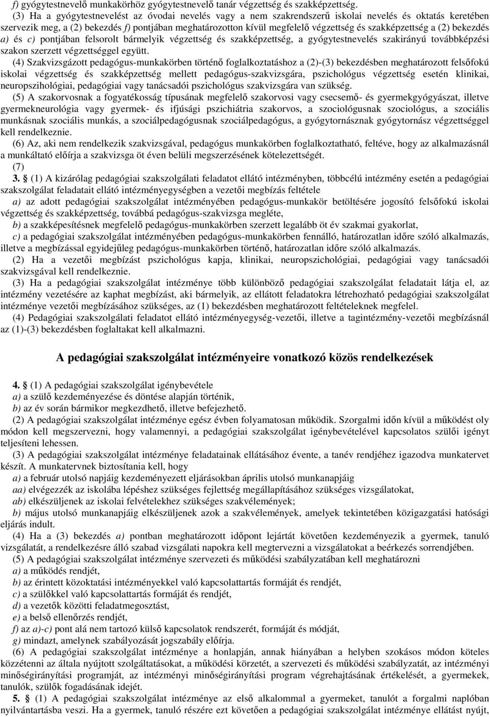 szakképzettség a (2) bekezdés a) és c) pontjában felsorolt bármelyik végzettség és szakképzettség, a gyógytestnevelés szakirányú továbbképzési szakon szerzett végzettséggel együtt.