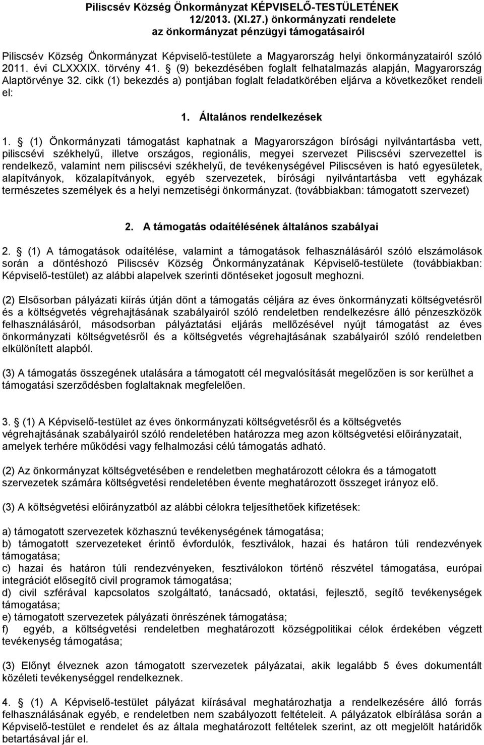 (9) bekezdésében foglalt felhatalmazás alapján, Magyarország Alaptörvénye 32. cikk (1) bekezdés a) pontjában foglalt feladatkörében eljárva a következőket rendeli el: 1. Általános rendelkezések 1.