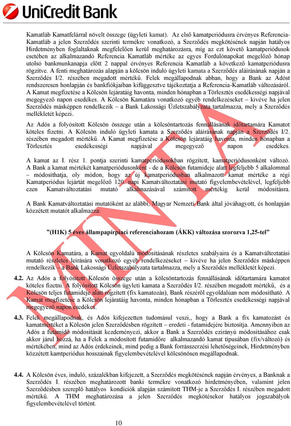 meghatározásra, míg az ezt követő kamatperiódusok esetében az alkalmazandó Referencia Kamatláb mértéke az egyes Fordulónapokat megelőző hónap utolsó bankmunkanapja előtt 2 nappal érvényes Referencia