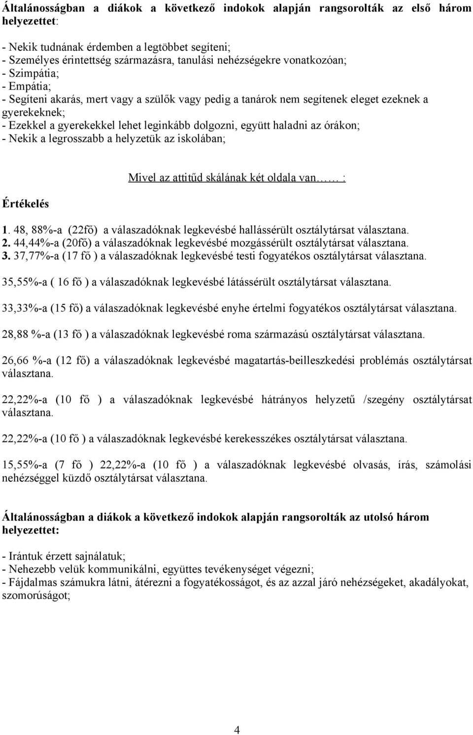 haladni az órákon; - Nekik a legrosszabb a helyzetük az iskolában; Mivel az attitűd skálának két oldala van : 1. 48, 88%-a (22fő) a válaszadóknak legkevésbé hallássérült 2.