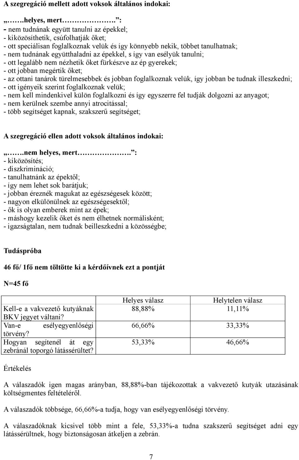 épekkel, s így van esélyük tanulni; - ott legalább nem nézhetik őket fürkészve az ép gyerekek; - ott jobban megértik őket; - az ottani tanárok türelmesebbek és jobban foglalkoznak velük, így jobban