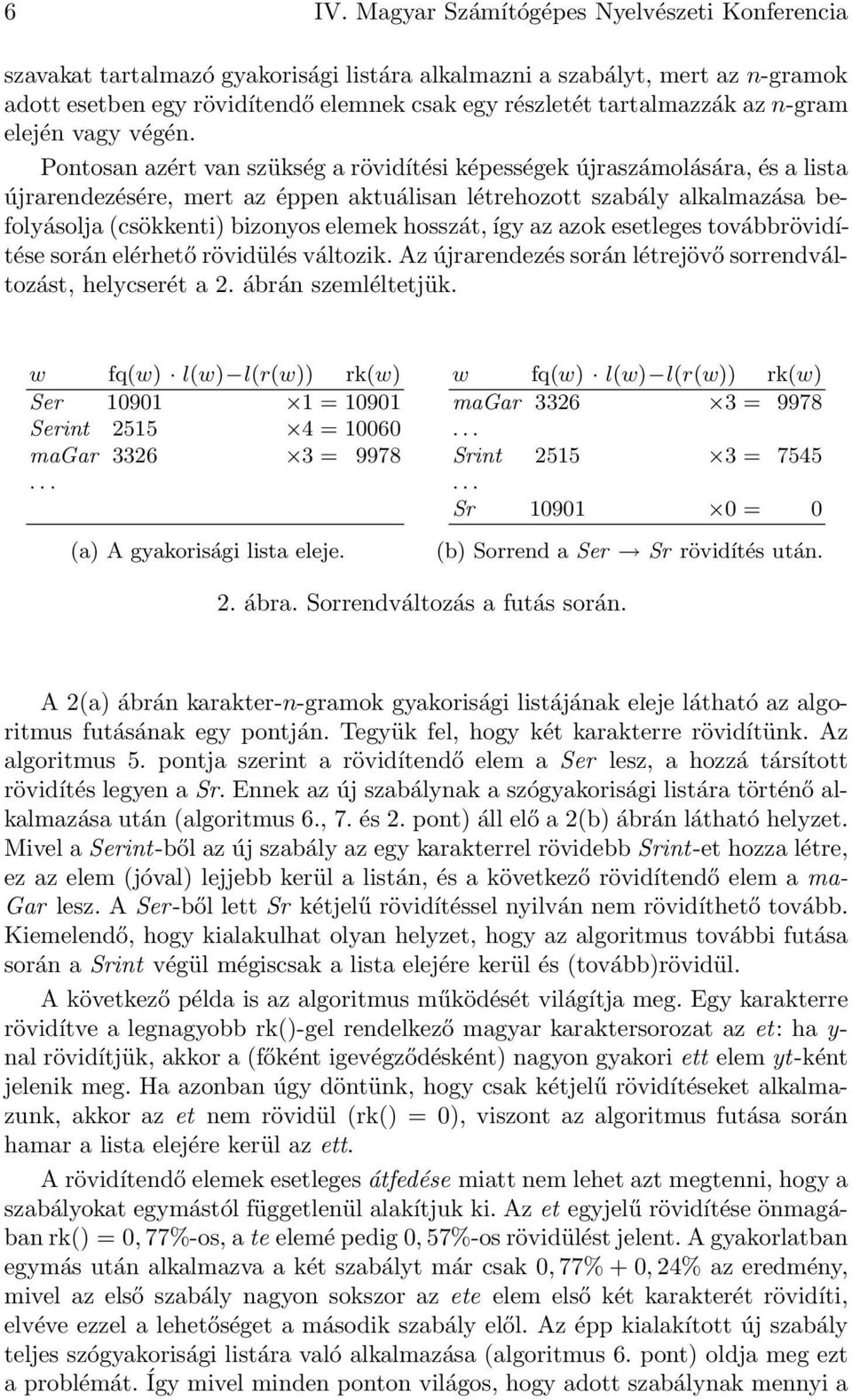 (csökkenti) bizonyos elemek hosszát, így az azok esetleges továbbrövidítése során elérhető rövidülés változik Az újrarendezés során létrejövő sorrendváltozást, helycserét a 2 ábrán szemléltetjük w