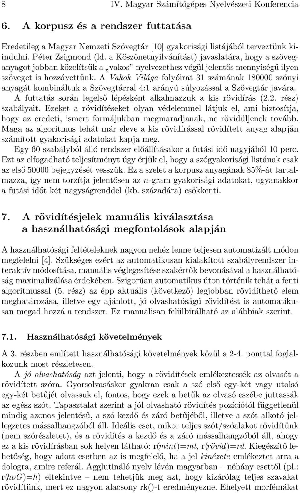 szónyi anyagát kombináltuk a Szövegtárral 4:1 arányú súlyozással a Szövegtár javára A futtatás során legelső lépésként alkalmazzuk a kis rövidírás (22 rész) szabályait Ezeket a rövidítéseket olyan