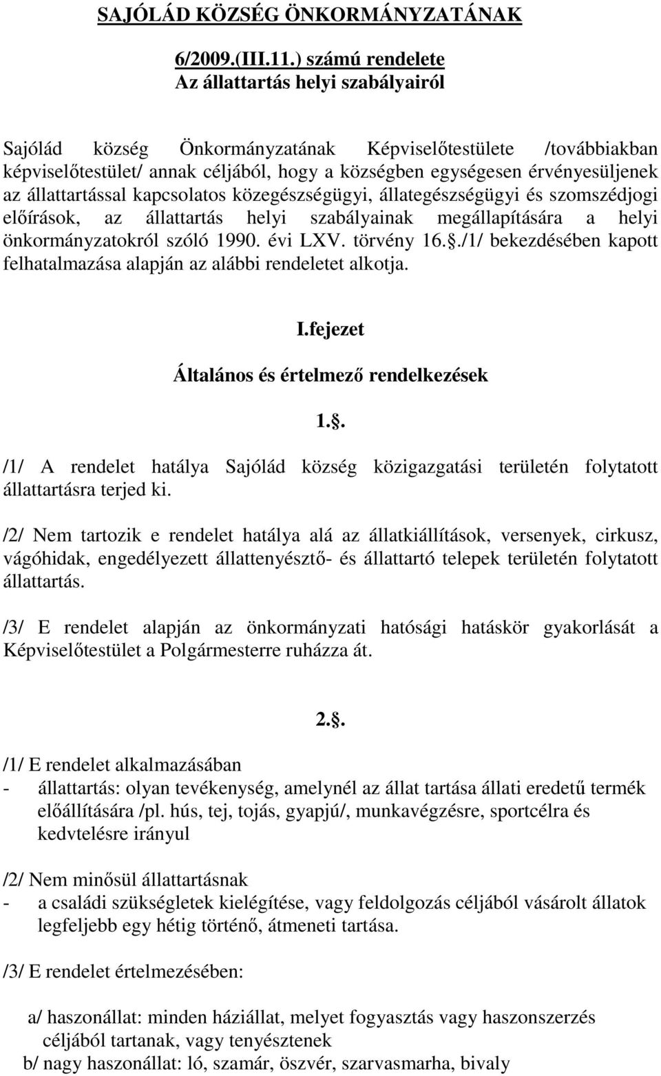 állattartással kapcsolatos közegészségügyi, állategészségügyi és szomszédjogi elıírások, az állattartás helyi szabályainak megállapítására a helyi önkormányzatokról szóló 1990. évi LXV. törvény 16.
