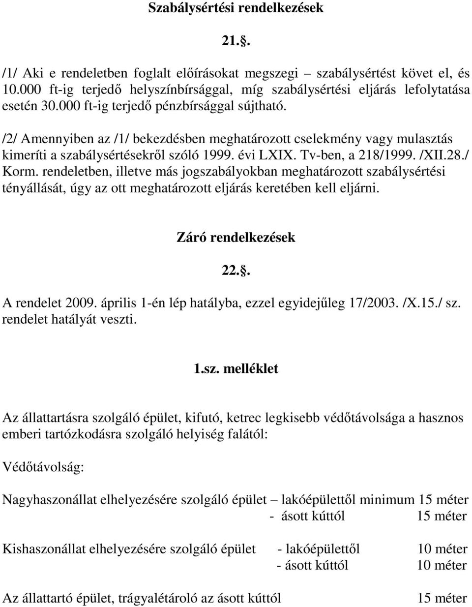 /2/ Amennyiben az /1/ bekezdésben meghatározott cselekmény vagy mulasztás kimeríti a szabálysértésekrıl szóló 1999. évi LXIX. Tv-ben, a 218/1999. /XII.28./ Korm.