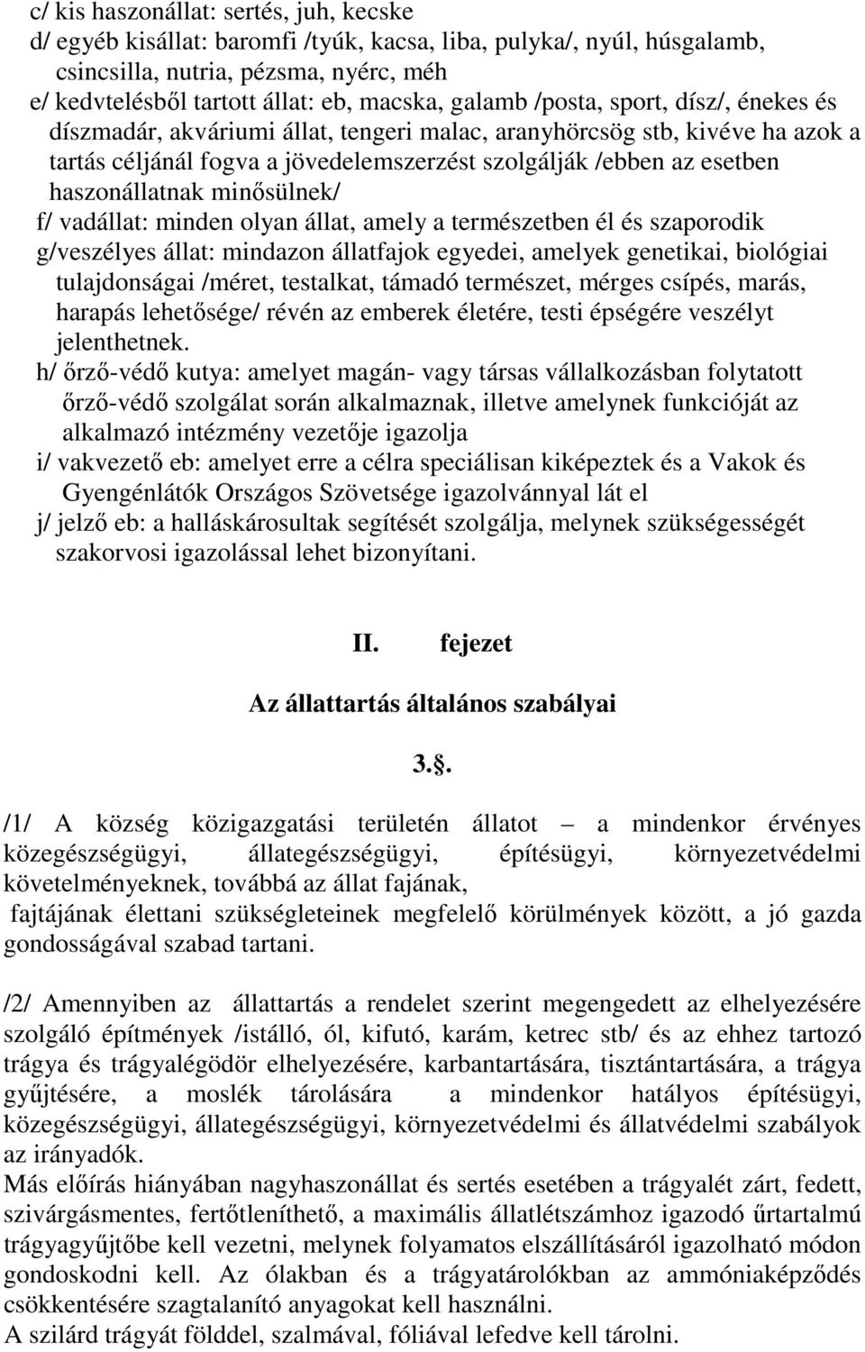 haszonállatnak minısülnek/ f/ vadállat: minden olyan állat, amely a természetben él és szaporodik g/veszélyes állat: mindazon állatfajok egyedei, amelyek genetikai, biológiai tulajdonságai /méret,