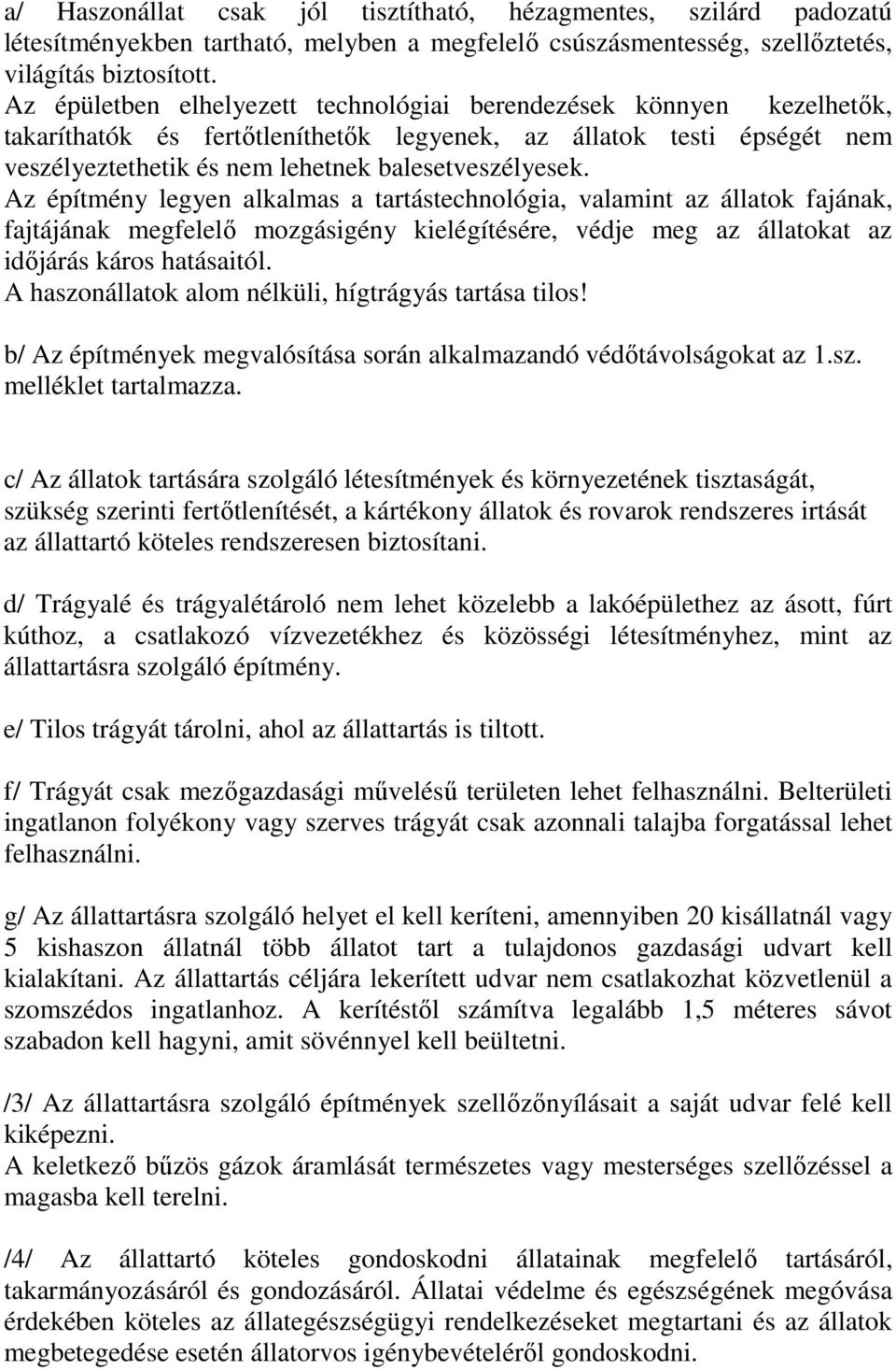 Az építmény legyen alkalmas a tartástechnológia, valamint az állatok fajának, fajtájának megfelelı mozgásigény kielégítésére, védje meg az állatokat az idıjárás káros hatásaitól.