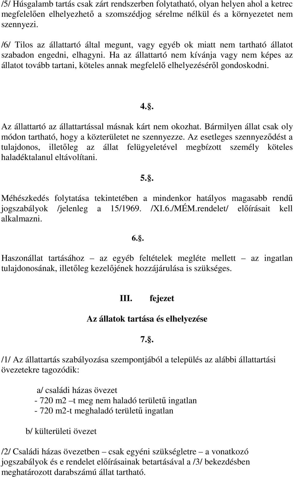 Ha az állattartó nem kívánja vagy nem képes az állatot tovább tartani, köteles annak megfelelı elhelyezésérıl gondoskodni. 4.. Az állattartó az állattartással másnak kárt nem okozhat.