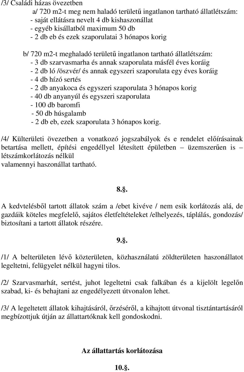 szaporulata egy éves koráig - 4 db hízó sertés - 2 db anyakoca és egyszeri szaporulata 3 hónapos korig - 40 db anyanyúl és egyszeri szaporulata - 100 db baromfi - 50 db húsgalamb - 2 db eb, ezek