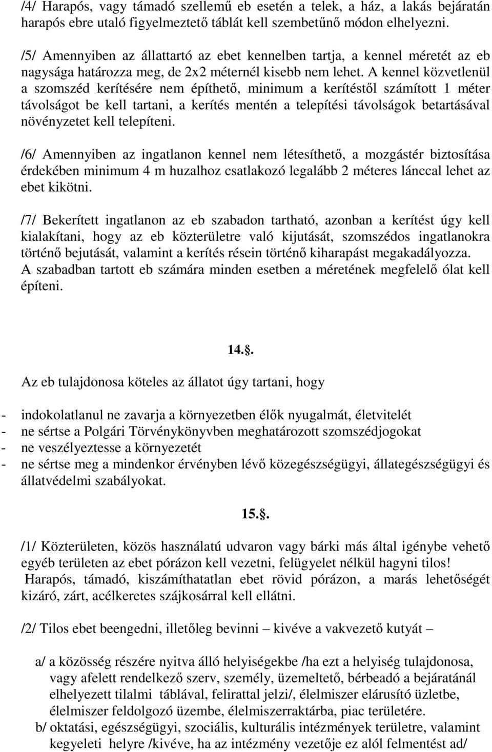 A kennel közvetlenül a szomszéd kerítésére nem építhetı, minimum a kerítéstıl számított 1 méter távolságot be kell tartani, a kerítés mentén a telepítési távolságok betartásával növényzetet kell