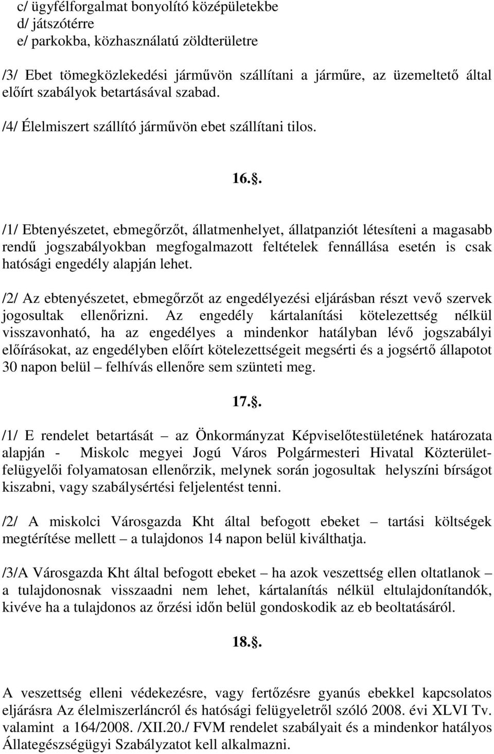 . /1/ Ebtenyészetet, ebmegırzıt, állatmenhelyet, állatpanziót létesíteni a magasabb rendő jogszabályokban megfogalmazott feltételek fennállása esetén is csak hatósági engedély alapján lehet.