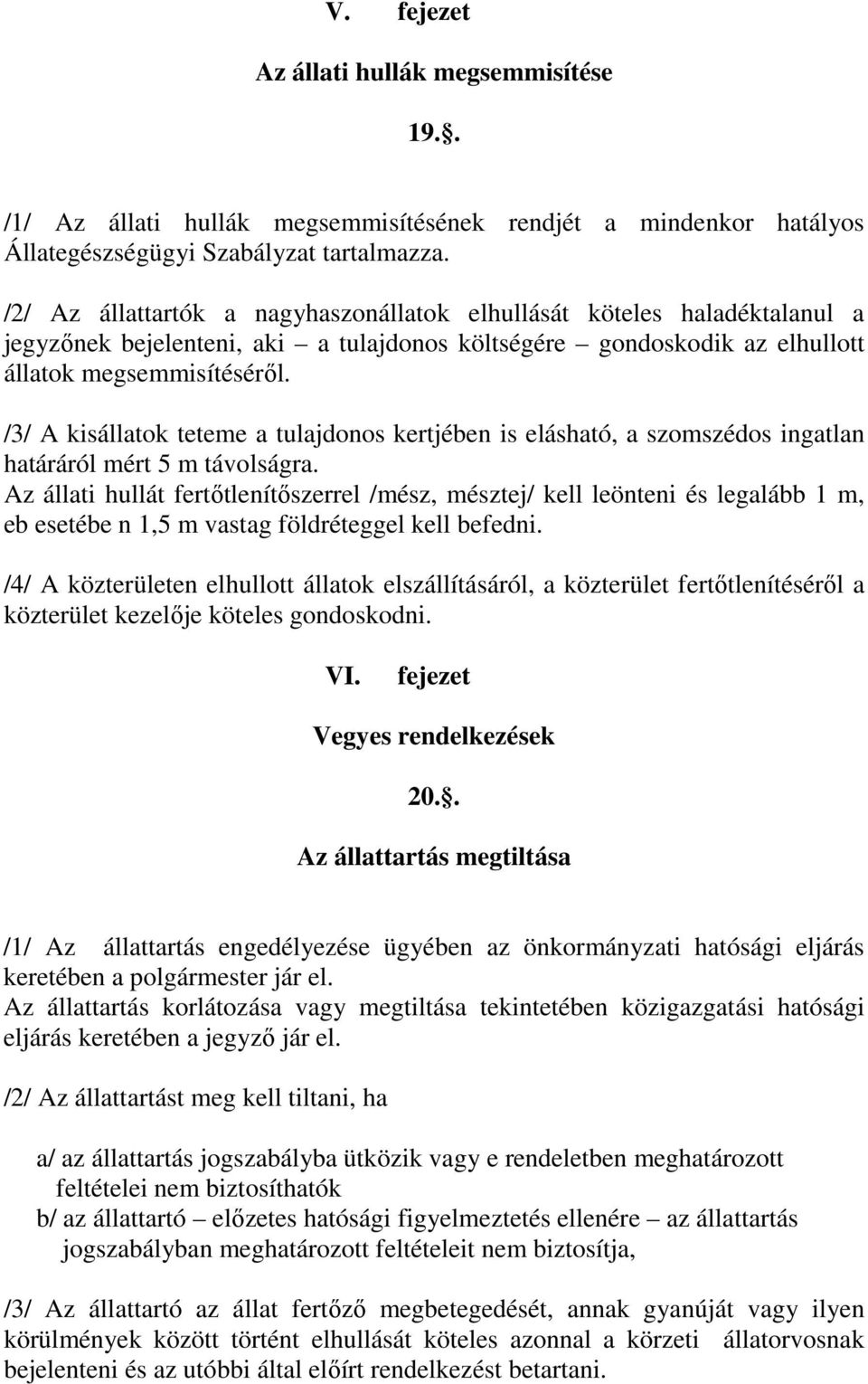 /3/ A kisállatok teteme a tulajdonos kertjében is elásható, a szomszédos ingatlan határáról mért 5 m távolságra.