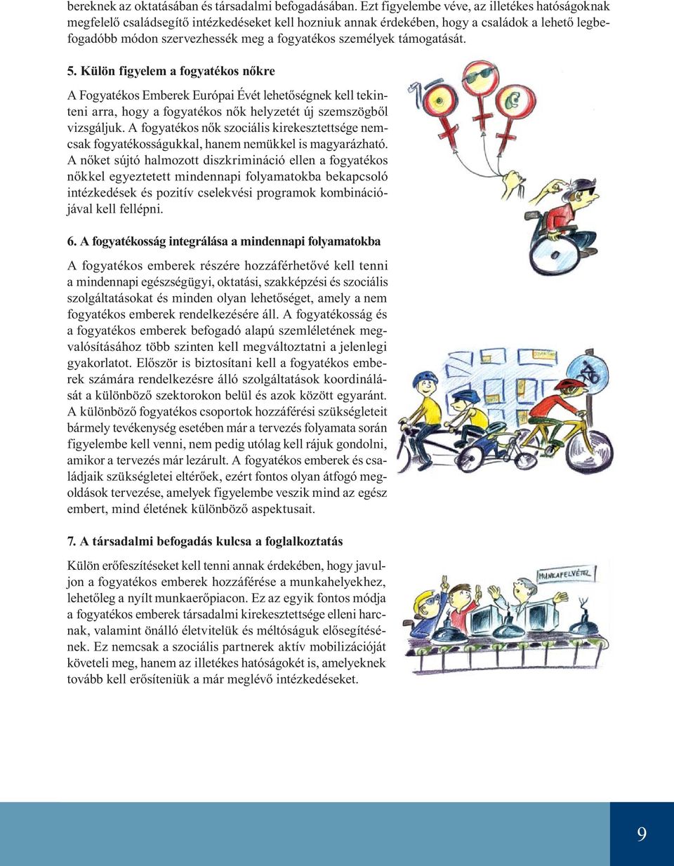 személyek támogatását. 5. Külön figyelem a fogyatékos nőkre A Fogyatékos Emberek Európai Évét lehetőségnek kell tekinteni arra, hogy a fogyatékos nők helyzetét új szemszögből vizsgáljuk.