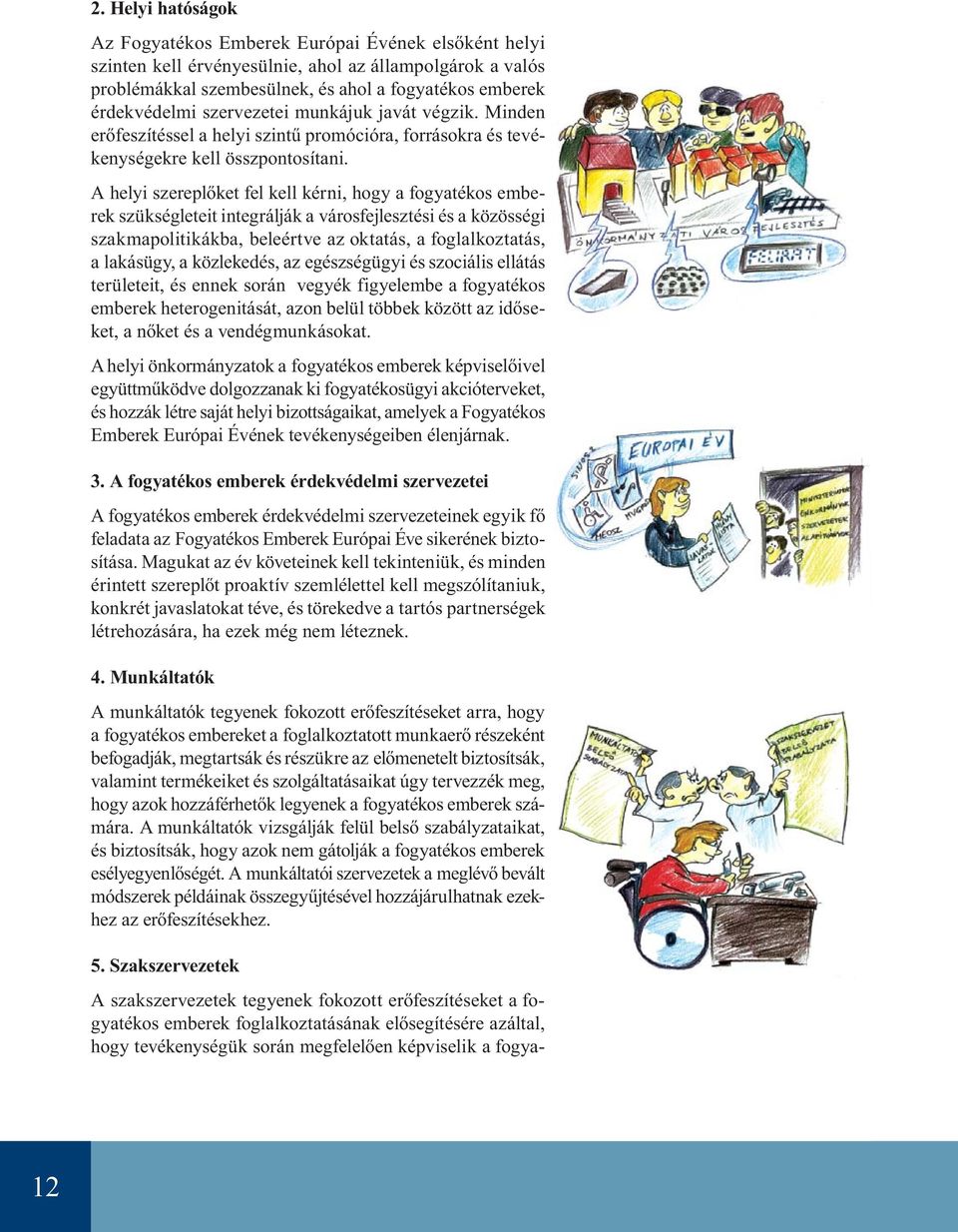 A helyi szereplőket fel kell kérni, hogy a fogyatékos emberek szükségleteit integrálják a városfejlesztési és a közösségi szakmapolitikákba, beleértve az oktatás, a foglalkoztatás, a lakásügy, a