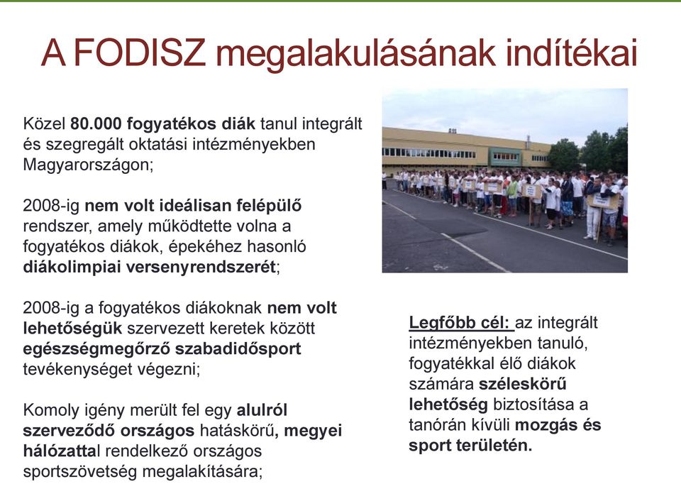 diákok, épekéhez hasonló diákolimpiai versenyrendszerét; 2008-ig a fogyatékos diákoknak nem volt lehetőségük szervezett keretek között egészségmegőrző szabadidősport