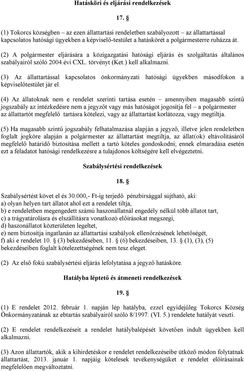 (2) A polgármester eljárására a közigazgatási hatósági eljárás és szolgáltatás általános szabályairól szóló 2004.évi CXL. törvényt (Ket.) kell alkalmazni.