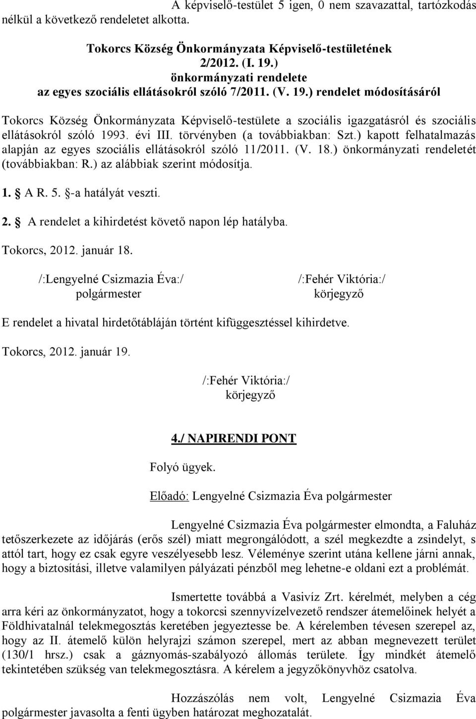 ) rendelet módosításáról Tokorcs Község Önkormányzata Képviselő-testülete a szociális igazgatásról és szociális ellátásokról szóló 1993. évi III. törvényben (a továbbiakban: Szt.