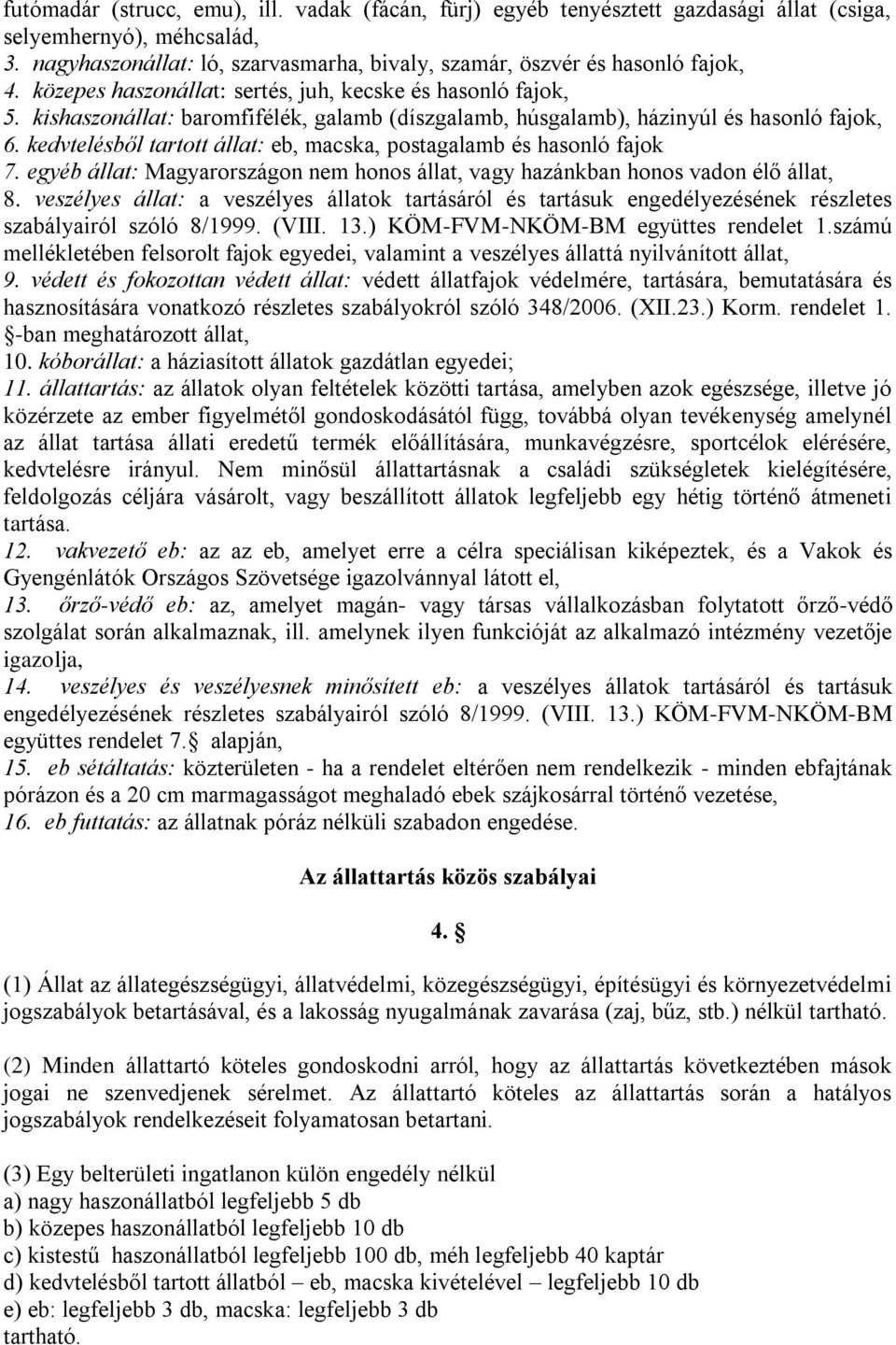 kedvtelésből tartott állat: eb, macska, postagalamb és hasonló fajok 7. egyéb állat: Magyarországon nem honos állat, vagy hazánkban honos vadon élő állat, 8.