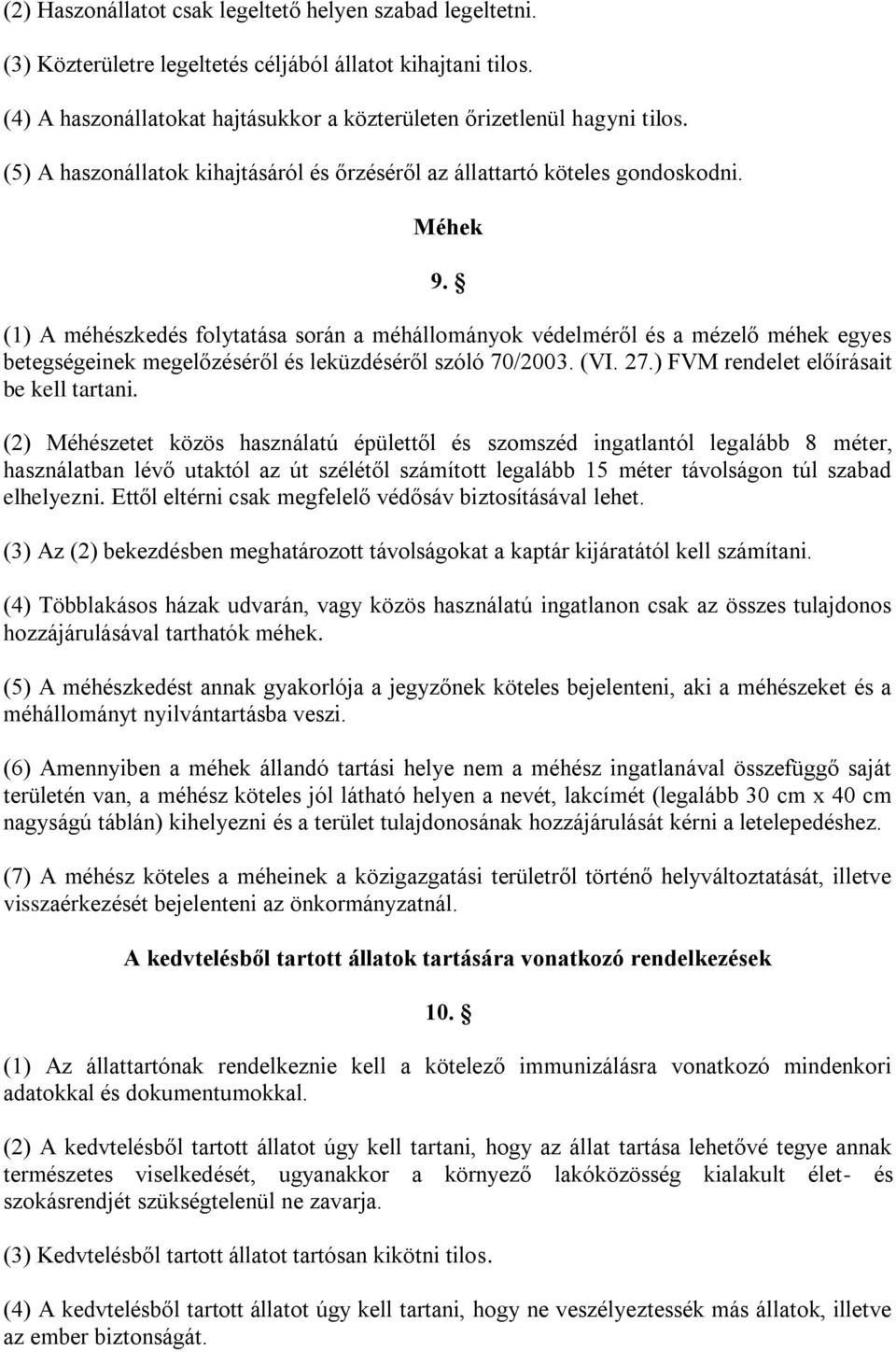 (1) A méhészkedés folytatása során a méhállományok védelméről és a mézelő méhek egyes betegségeinek megelőzéséről és leküzdéséről szóló 70/2003. (VI. 27.) FVM rendelet előírásait be kell tartani.