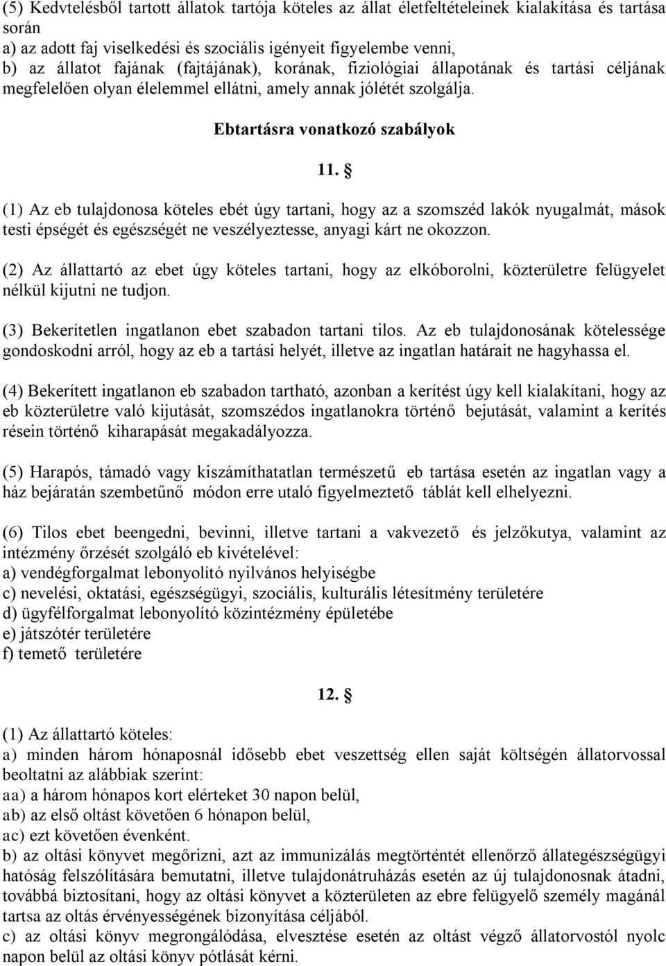 (1) Az eb tulajdonosa köteles ebét úgy tartani, hogy az a szomszéd lakók nyugalmát, mások testi épségét és egészségét ne veszélyeztesse, anyagi kárt ne okozzon.