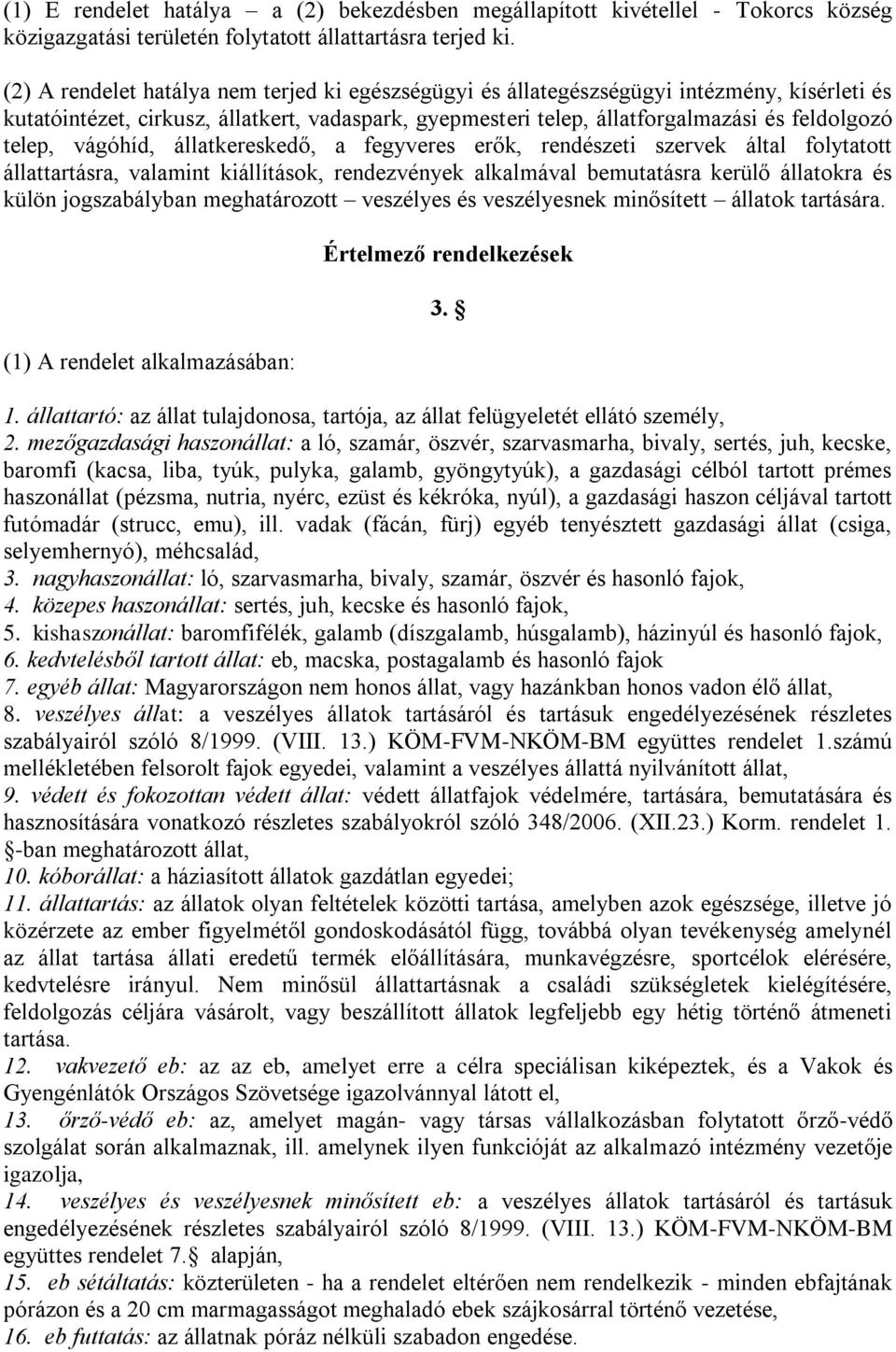 vágóhíd, állatkereskedő, a fegyveres erők, rendészeti szervek által folytatott állattartásra, valamint kiállítások, rendezvények alkalmával bemutatásra kerülő állatokra és külön jogszabályban