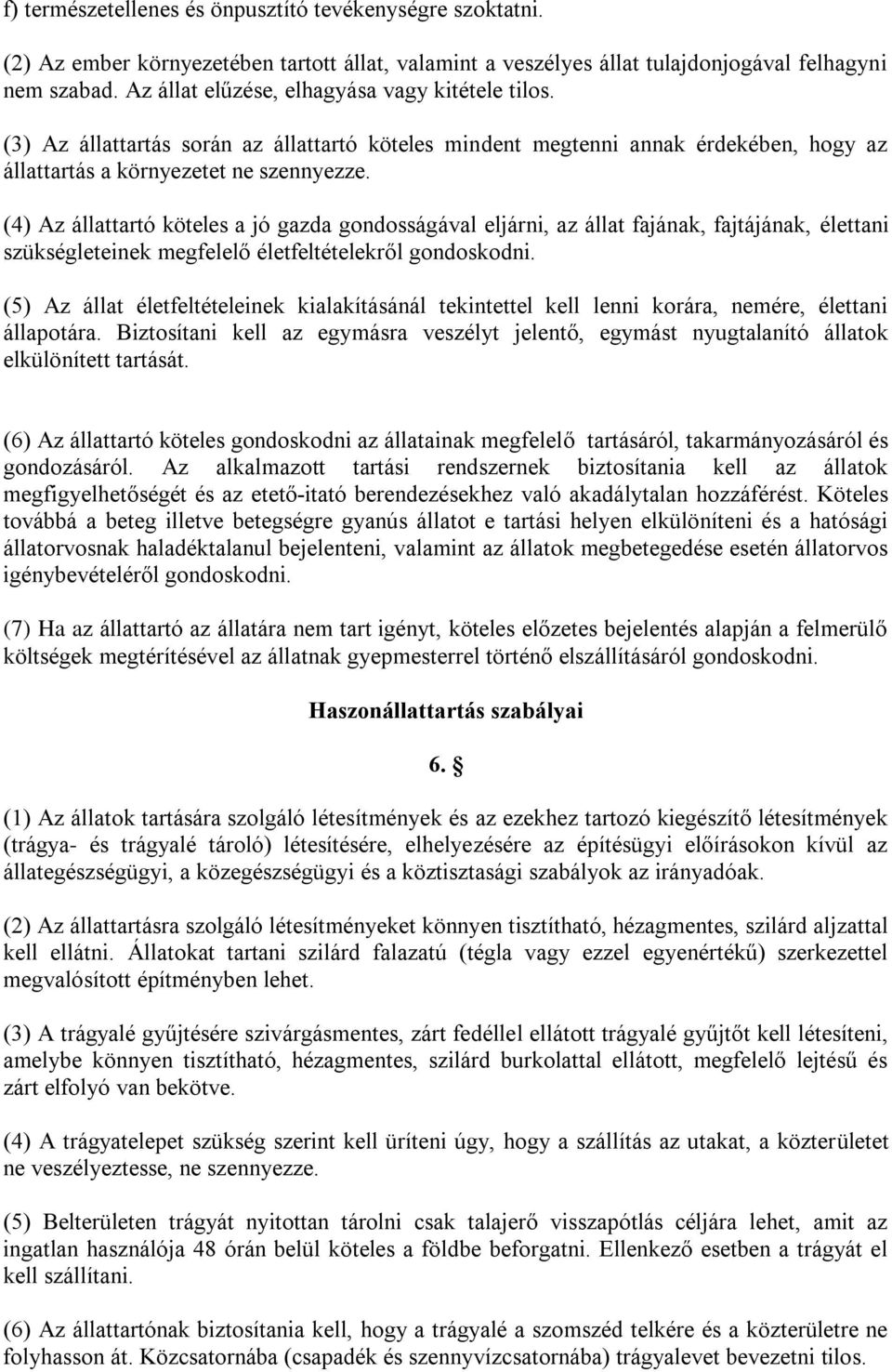 (4) Az állattartó köteles a jó gazda gondosságával eljárni, az állat fajának, fajtájának, élettani szükségleteinek megfelelő életfeltételekről gondoskodni.