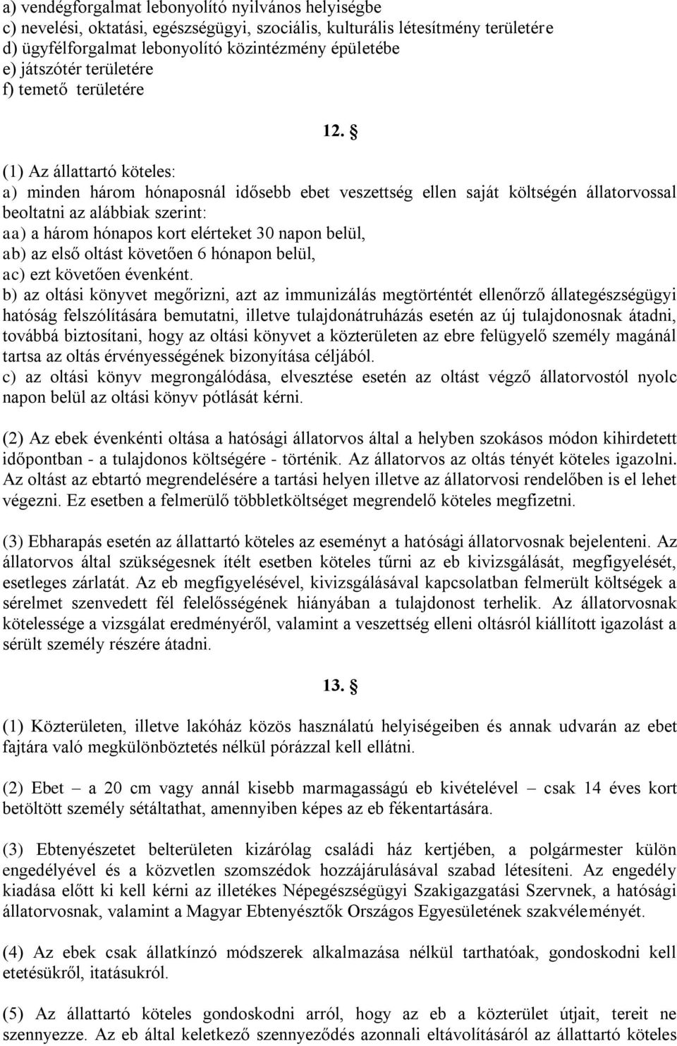 (1) Az állattartó köteles: a) minden három hónaposnál idősebb ebet veszettség ellen saját költségén állatorvossal beoltatni az alábbiak szerint: aa) a három hónapos kort elérteket 30 napon belül, ab)