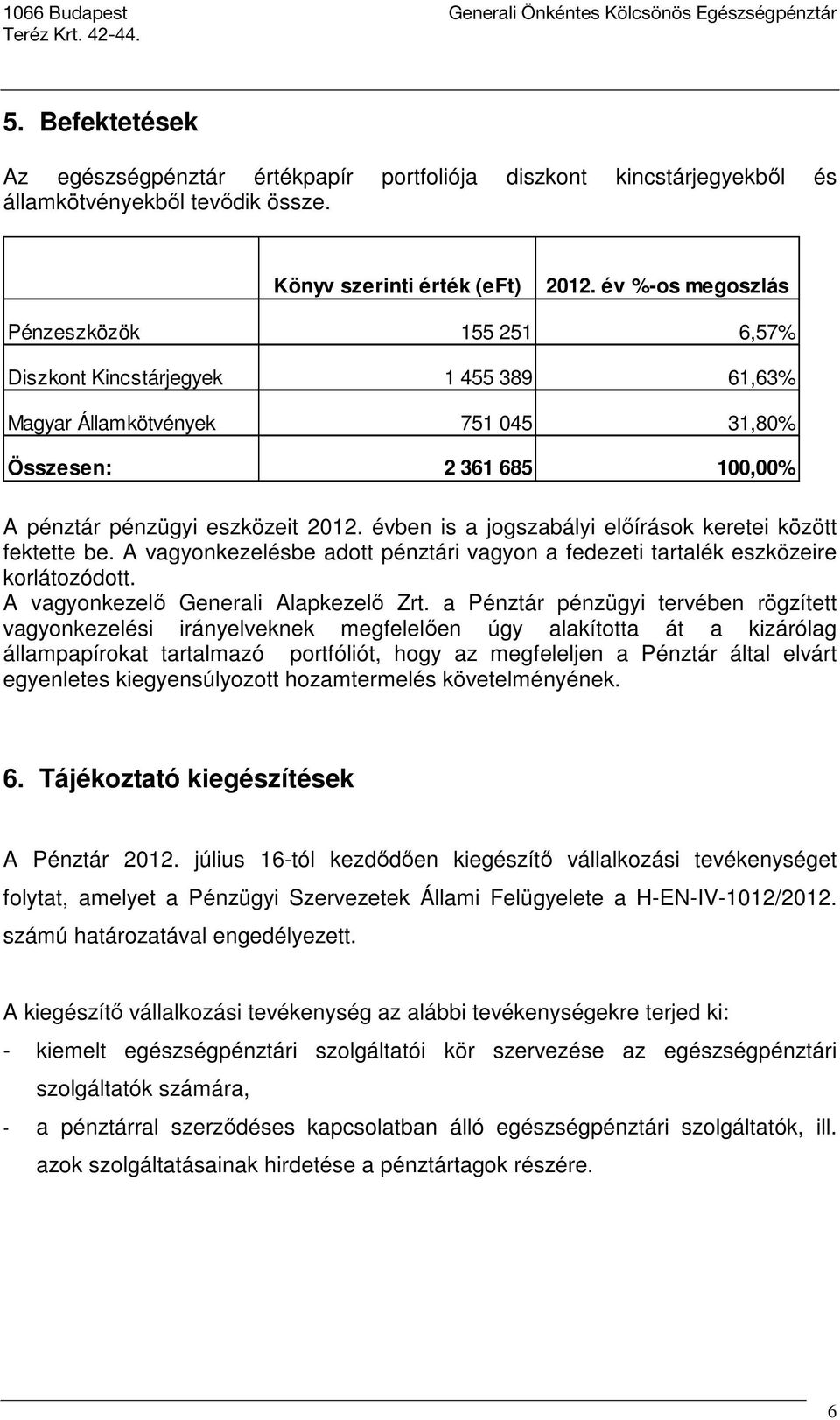 évben is a jogszabályi előírások keretei között fektette be. A vagyonkezelésbe adott pénztári vagyon a fedezeti tartalék eszközeire korlátozódott. A vagyonkezelő Generali Alapkezelő Zrt.