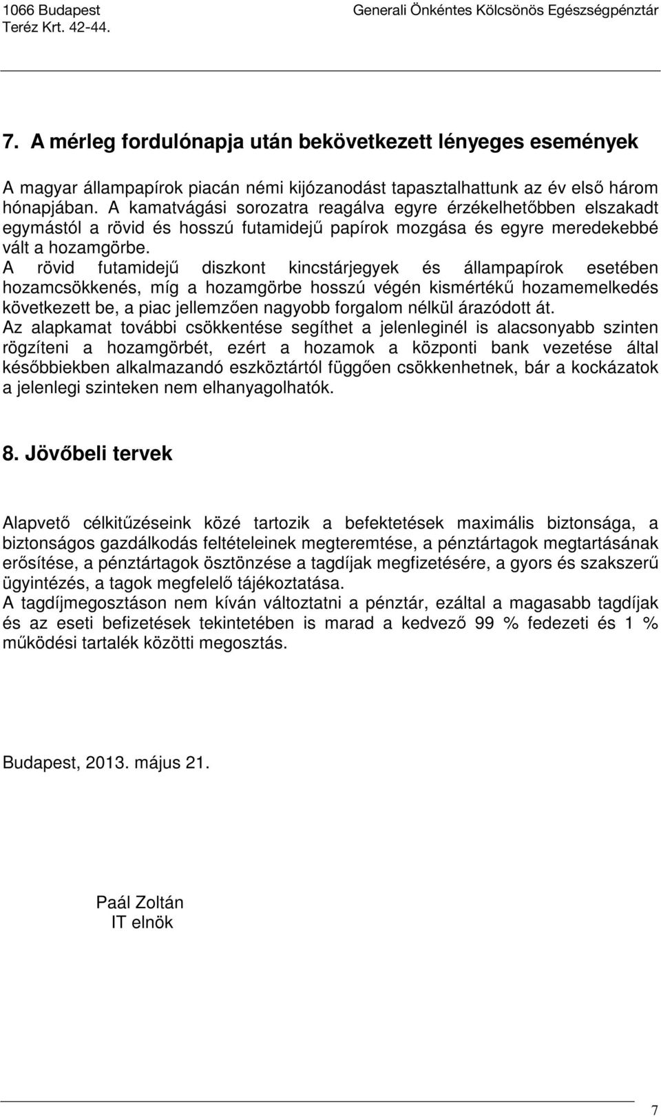 A rövid futamidejű diszkont kincstárjegyek és állampapírok esetében hozamcsökkenés, míg a hozamgörbe hosszú végén kismértékű hozamemelkedés következett be, a piac jellemzően nagyobb forgalom nélkül