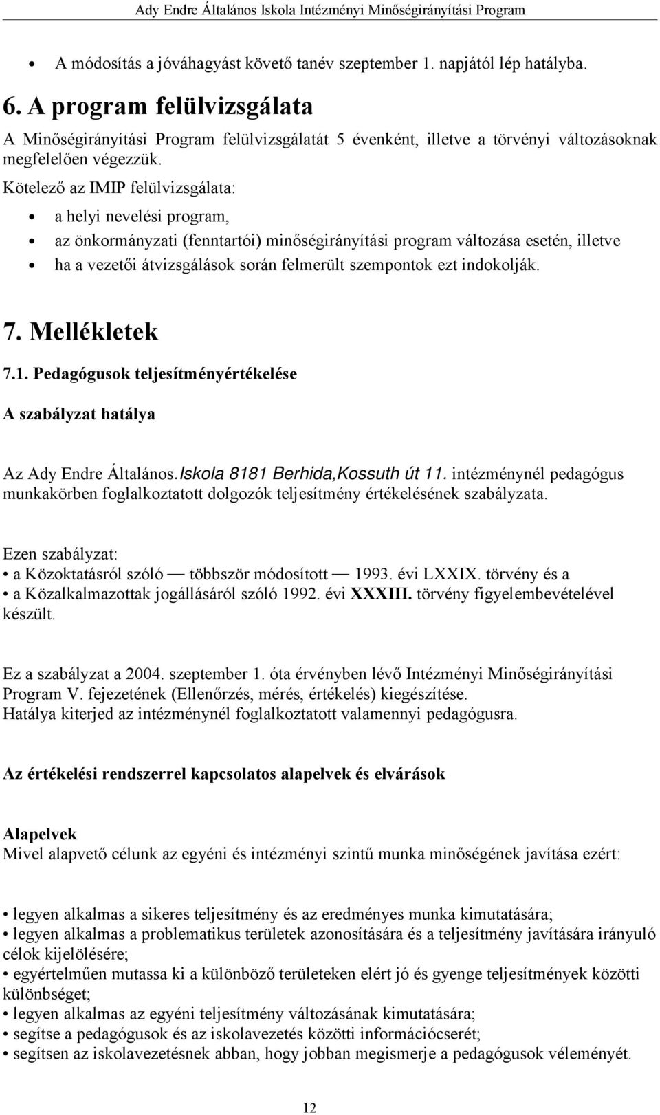 Kötelező az IMIP felülvizsgálata: a helyi nevelési program, az önkormányzati (fenntartói) minőségirányítási program változása esetén, illetve ha a vezetői átvizsgálások során felmerült szempontok ezt