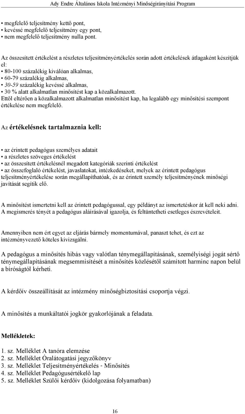 alkalmas, 30 % alatt alkalmatlan minősítést kap a közalkalmazott. Ettől eltérően a közalkalmazott alkalmatlan minősítést kap, ha legalább egy minősítési szempont értékelése nem megfelelő.