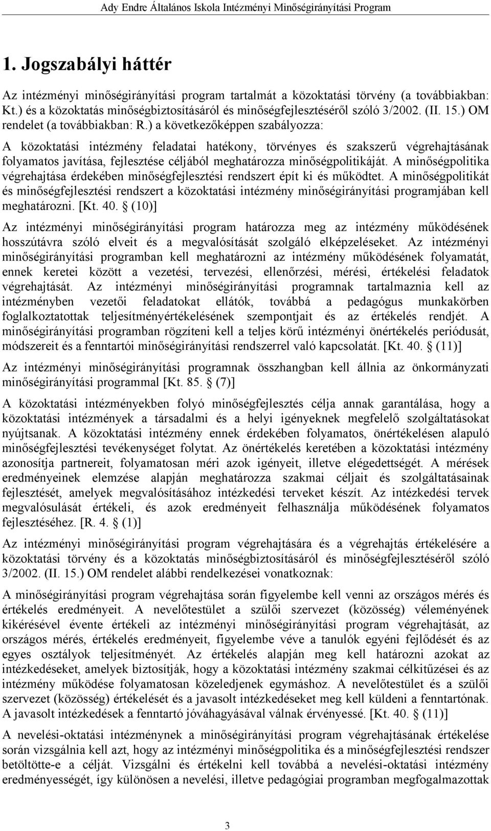 ) a következőképpen szabályozza: A közoktatási intézmény feladatai hatékony, törvényes és szakszerű végrehajtásának folyamatos javítása, fejlesztése céljából meghatározza minőségpolitikáját.