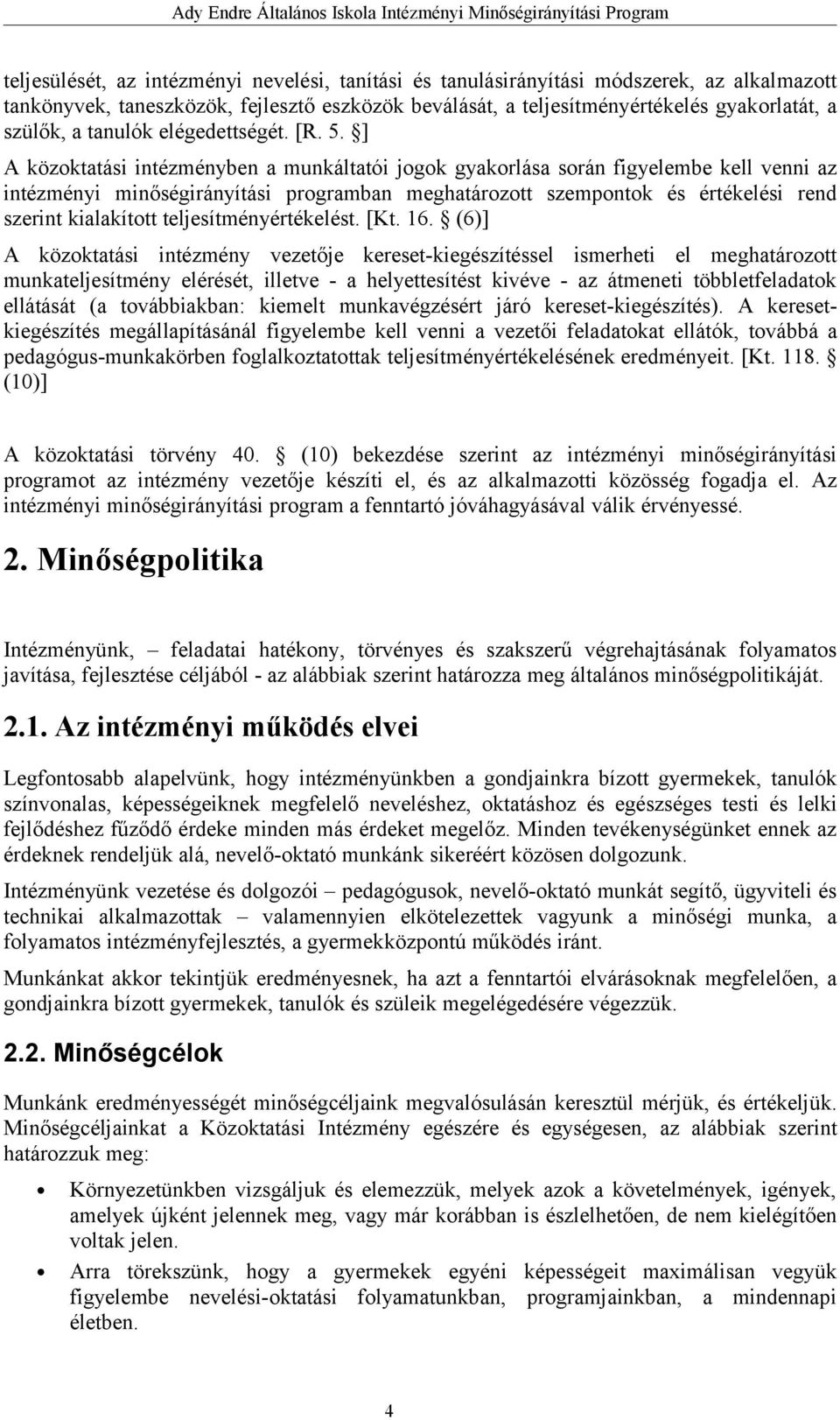 ] A közoktatási intézményben a munkáltatói jogok gyakorlása során figyelembe kell venni az intézményi minőségirányítási programban meghatározott szempontok és értékelési rend szerint kialakított