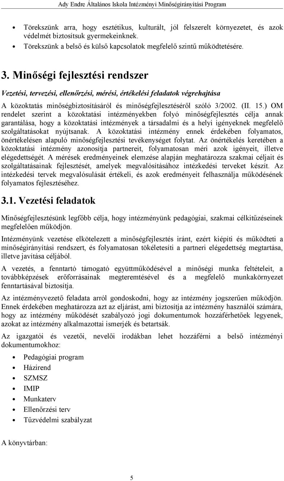 ) OM rendelet szerint a közoktatási intézményekben folyó minőségfejlesztés célja annak garantálása, hogy a közoktatási intézmények a társadalmi és a helyi igényeknek megfelelő szolgáltatásokat