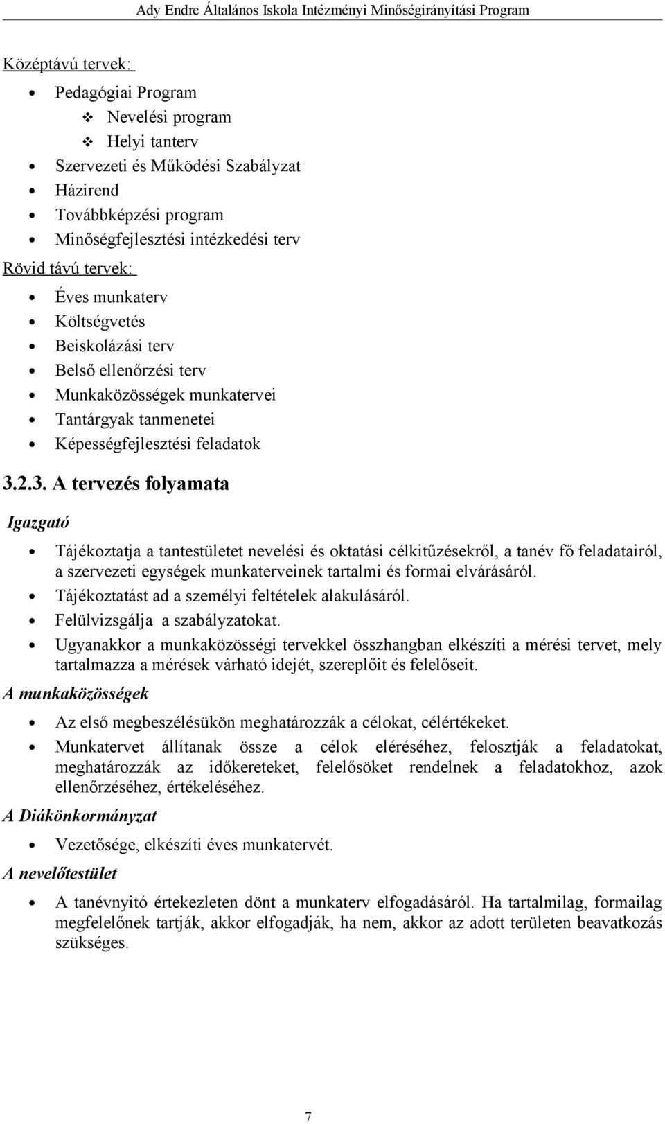 2.3. A tervezés folyamata Igazgató Tájékoztatja a tantestületet nevelési és oktatási célkitűzésekről, a tanév fő feladatairól, a szervezeti egységek munkaterveinek tartalmi és formai elvárásáról.