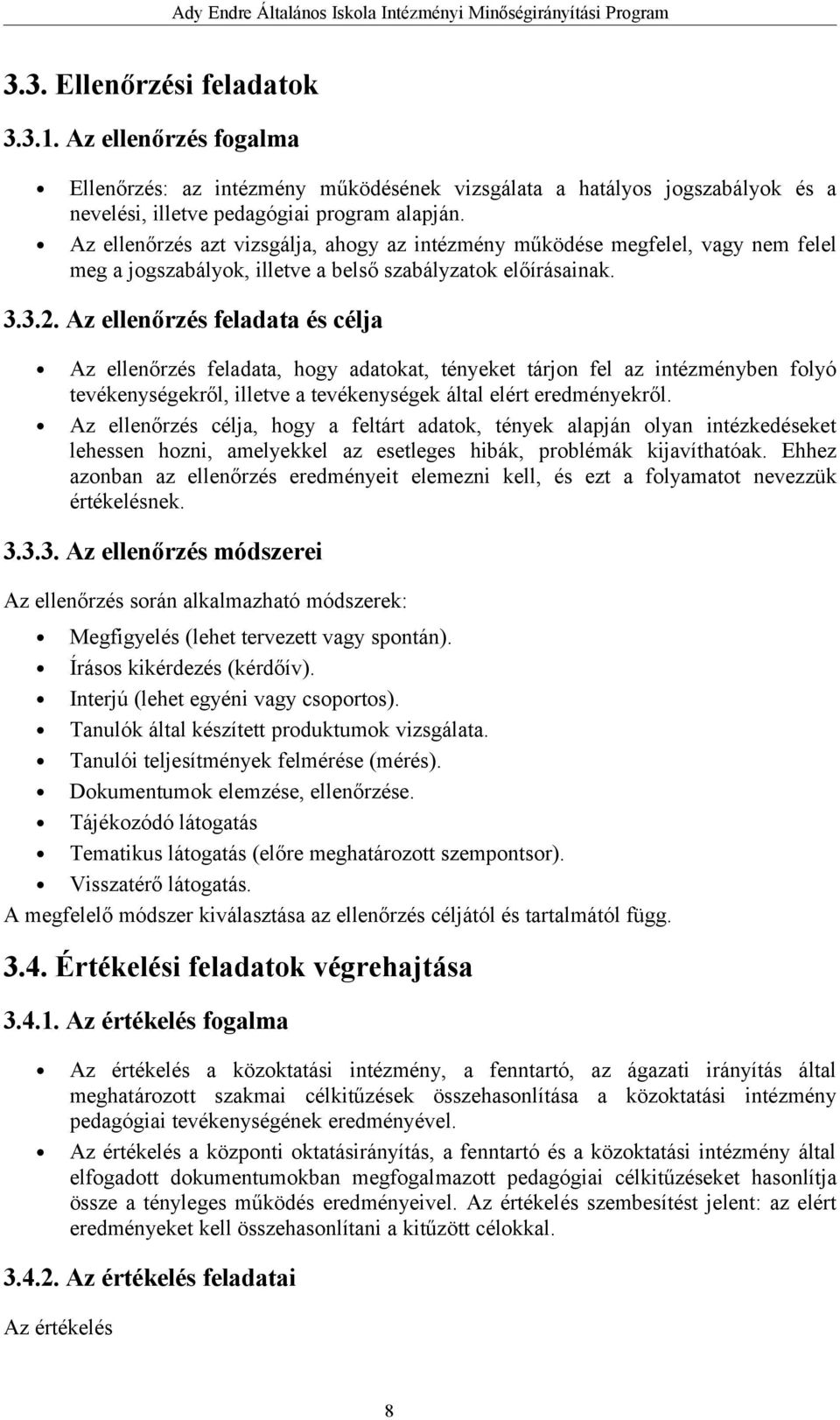 Az ellenőrzés feladata és célja Az ellenőrzés feladata, hogy adatokat, tényeket tárjon fel az intézményben folyó tevékenységekről, illetve a tevékenységek által elért eredményekről.