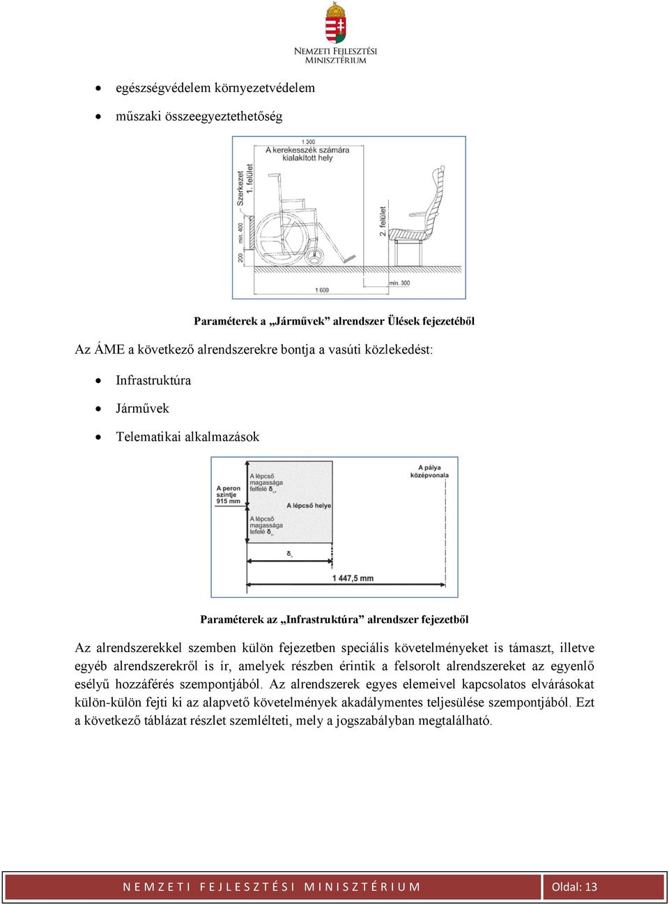 alrendszerekről is ír, amelyek részben érintik a felsorolt alrendszereket az egyenlő esélyű hozzáférés szempontjából.