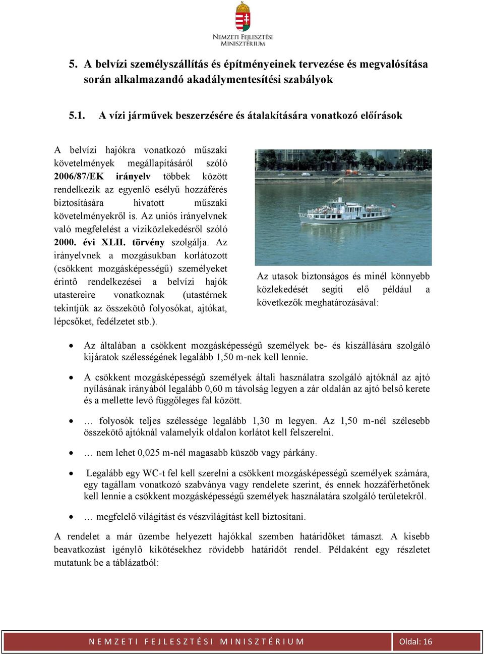 esélyű hozzáférés biztosítására hivatott műszaki követelményekről is. Az uniós irányelvnek való megfelelést a víziközlekedésről szóló 2000. évi XLII. törvény szolgálja.