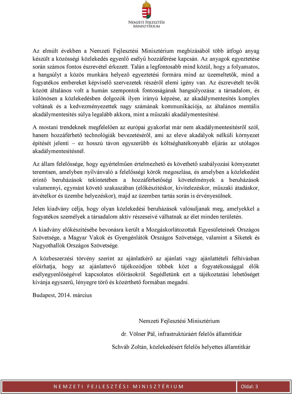 Talán a legfontosabb mind közül, hogy a folyamatos, a hangsúlyt a közös munkára helyező egyeztetési formára mind az üzemeltetők, mind a fogyatékos embereket képviselő szervezetek részéről elemi igény