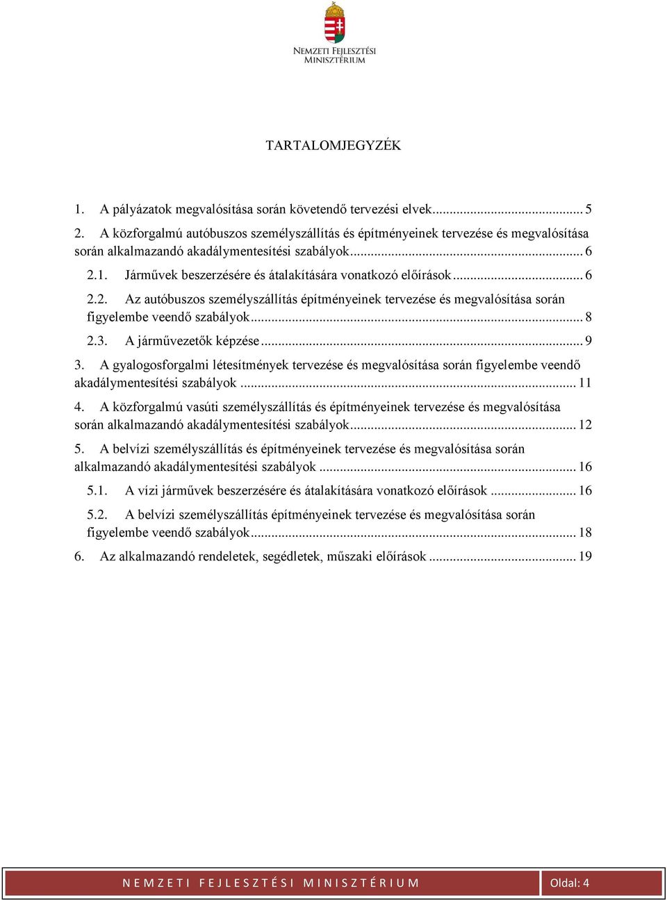 Járművek beszerzésére és átalakítására vonatkozó előírások... 6 2.2. Az autóbuszos személyszállítás építményeinek tervezése és megvalósítása során figyelembe veendő szabályok... 8 2.3.