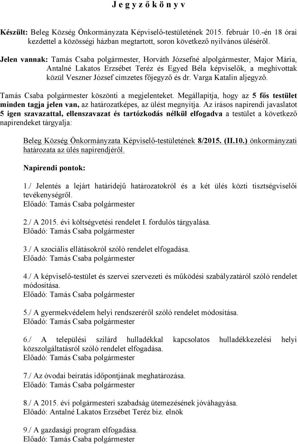 Varga Katalin aljegyző. köszönti a megjelenteket. Megállapítja, hogy az 5 fős testület minden tagja jelen van, az határozatképes, az ülést megnyitja.