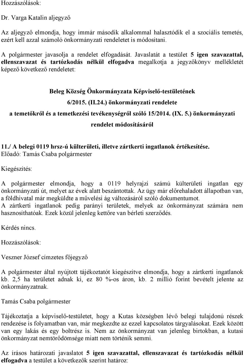 Javaslatát a testület 5 igen szavazattal, ellenszavazat és tartózkodás nélkül elfogadva megalkotja a jegyzőkönyv mellékletét képező következő rendeletet: Beleg Község Önkormányzata