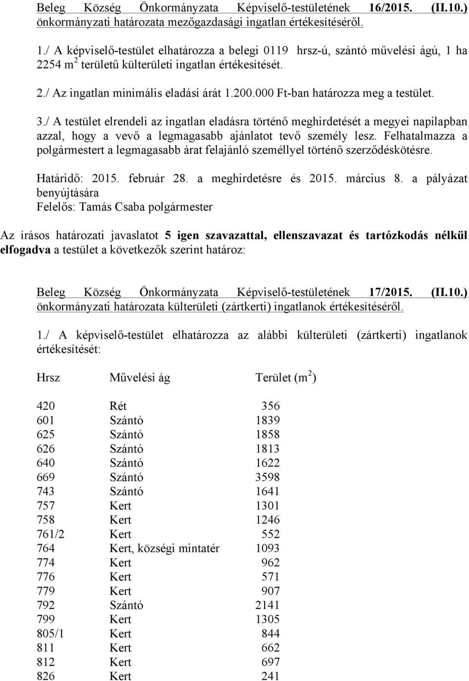 / A testület elrendeli az ingatlan eladásra történő meghirdetését a megyei napilapban azzal, hogy a vevő a legmagasabb ajánlatot tevő személy lesz.