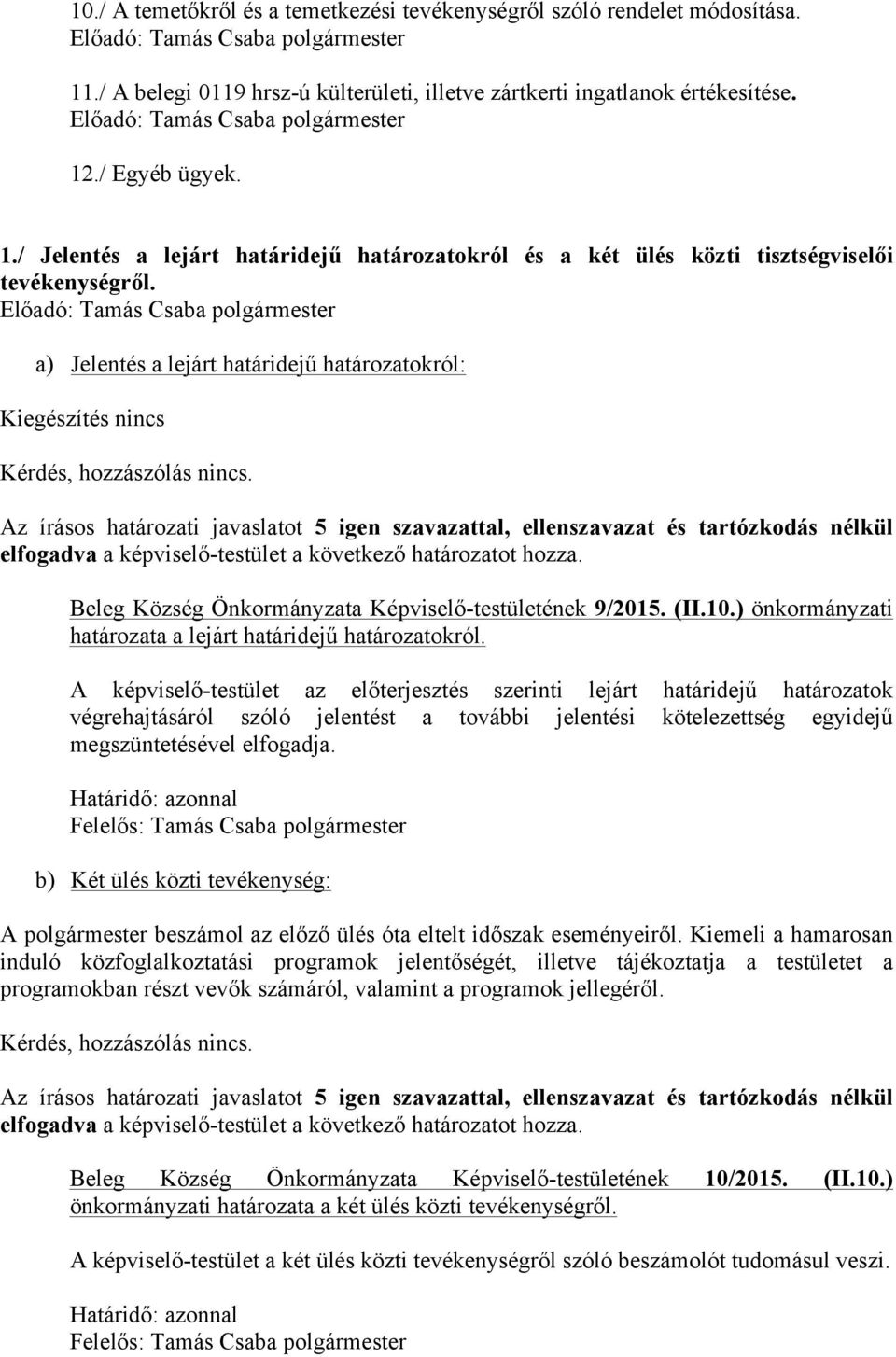 Az írásos határozati javaslatot 5 igen szavazattal, ellenszavazat és tartózkodás nélkül elfogadva a képviselő-testület a következő határozatot hozza.