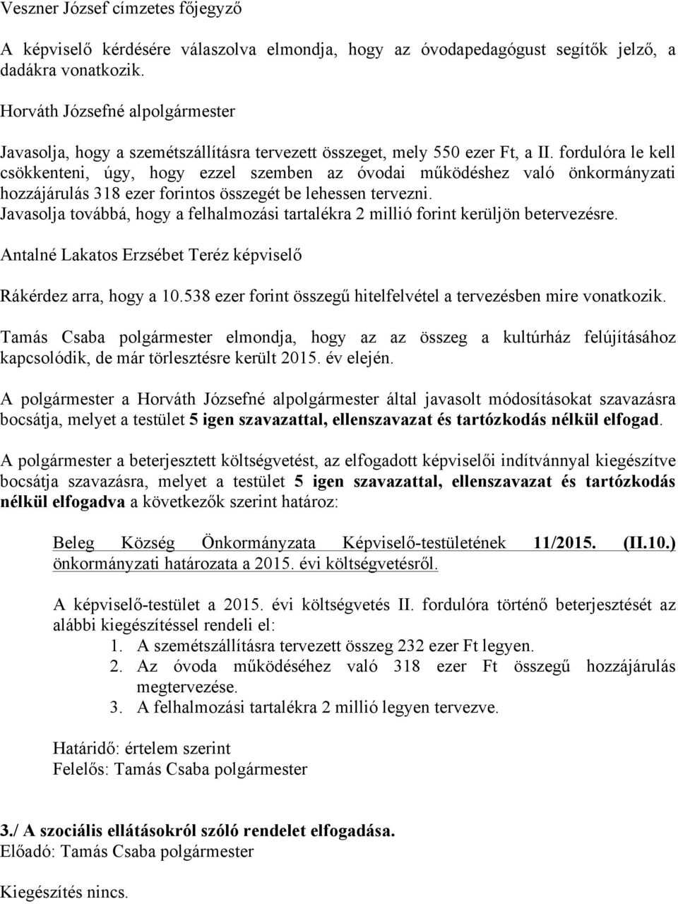 fordulóra le kell csökkenteni, úgy, hogy ezzel szemben az óvodai működéshez való önkormányzati hozzájárulás 318 ezer forintos összegét be lehessen tervezni.